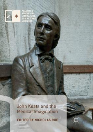 Книга John Keats and the Medical Imagination Nicholas Roe