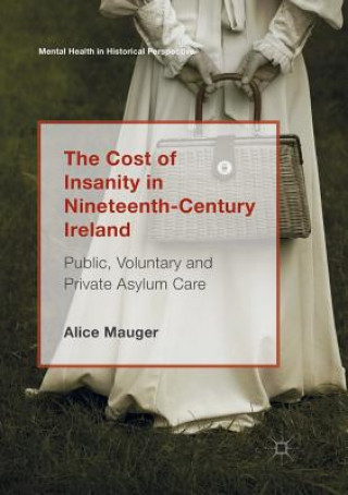 Książka Cost of Insanity in Nineteenth-Century Ireland Alice Mauger