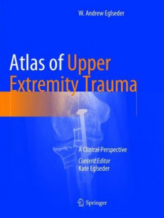 Könyv Atlas of Upper Extremity Trauma W. Andrew Eglseder