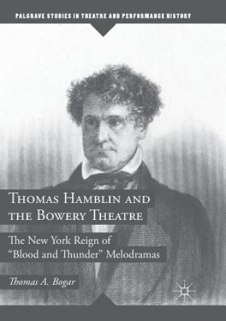 Könyv Thomas Hamblin and the Bowery Theatre Thomas A. Bogar