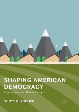 Book Shaping American Democracy Scott M. Roulier