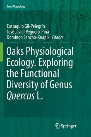 Könyv Oaks Physiological Ecology. Exploring the Functional Diversity of Genus Quercus L. Eustaquio Gil-Pelegrín