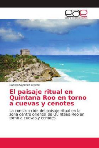 Könyv El paisaje ritual en Quintana Roo en torno a cuevas y cenotes Daniela Sánchez Aroche