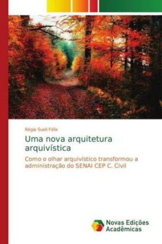 Książka Uma nova arquitetura arquivistica Régia Sueli Félix