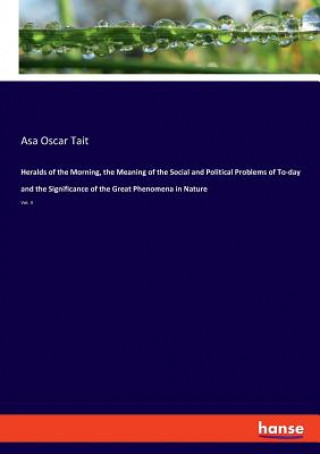 Kniha Heralds of the Morning, the Meaning of the Social and Political Problems of To-day and the Significance of the Great Phenomena in Nature ASA OSCAR TAIT