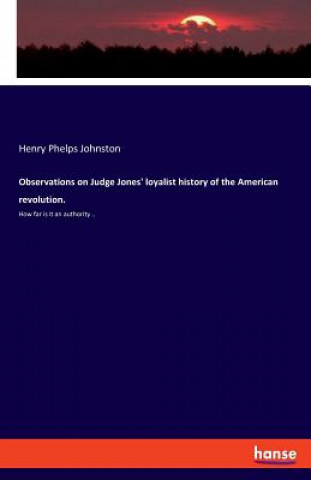 Carte Observations on Judge Jones' loyalist history of the American revolution. Henry Phelps Johnston