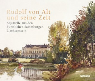 Carte Rudolf von Alt und seine Zeit. Aquarelle aus den Fürstlichen Sammlungen Liechtenstein Klaus Albrecht Schröder