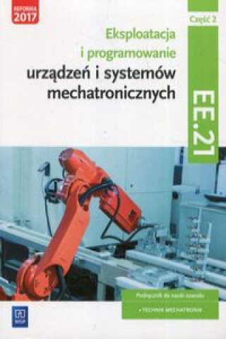 Könyv Eksploatacja i programowanie urządzeń i systemów mechatronicznych EE.21. Podręcznik do nauki zawodu mechatronik Część 2 Goździaszek Piotr