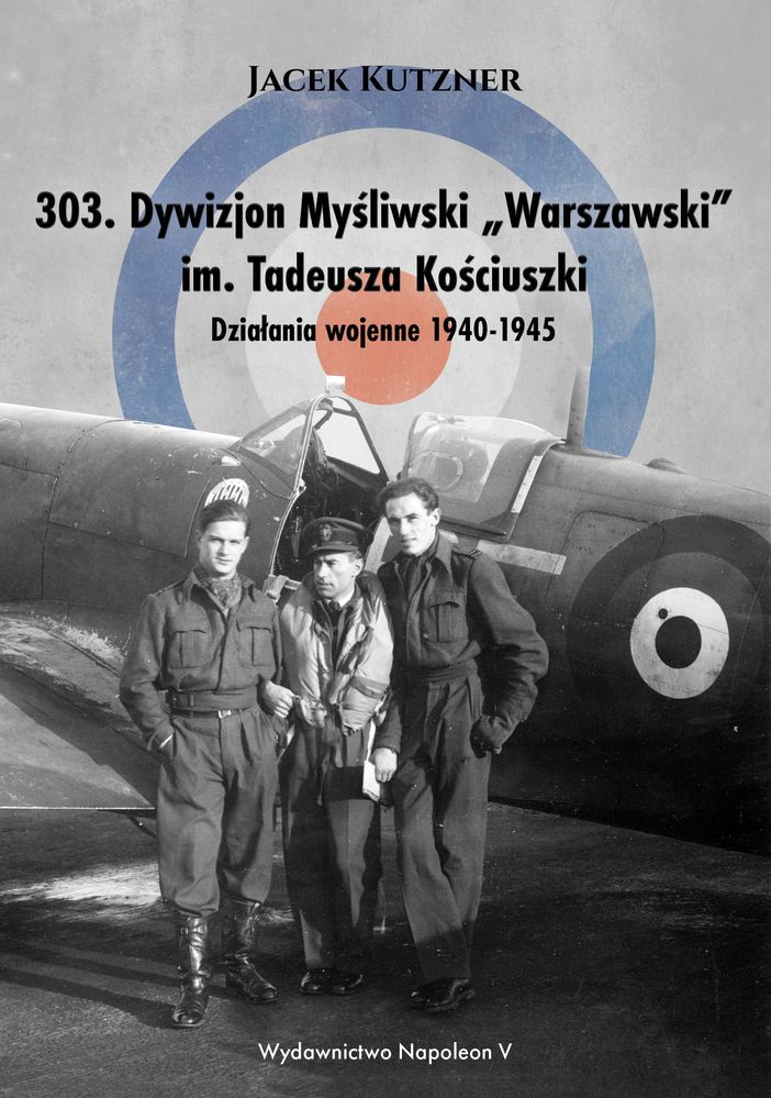Kniha 303 Dywizjon Myśliwski Warszawski im. Tadeusza Kościuszki Kutzner Jacek