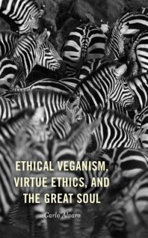 Kniha Ethical Veganism, Virtue Ethics, and the Great Soul Carlo Alvaro