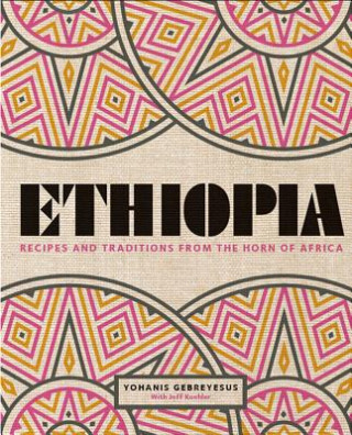 Carte Ethiopia: Recipes and Traditions from the Horn of Africa Yohanis Gebreyesus