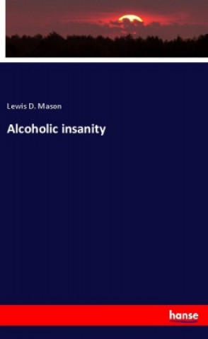 Kniha Alcoholic insanity Lewis D. Mason