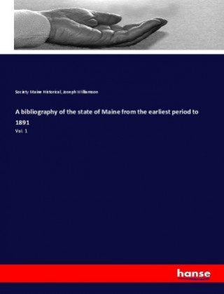 Carte bibliography of the state of Maine from the earliest period to 1891 Society Maine Historical