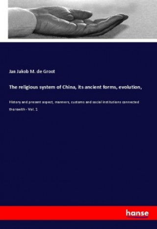 Könyv The religious system of China, its ancient forms, evolution, Jan Jakob M. de Groot