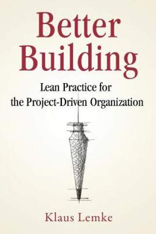 Kniha Better Building: Lean Practice for the Project-Driven Organization Klaus Lemke