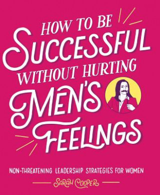 Carte How to Be Successful Without Hurting Men's Feelings Sarah Cooper