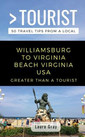 Kniha Greater Than a Tourist Williamsburg To Virginia Beach USA: 50 Travel Tips from a Local Laura Gray