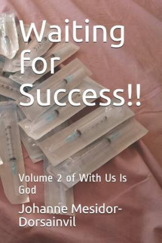 Kniha Waiting for Success!!: Volume 2 of with Us Is God Bs Johanne Mesidor-Dorsainvil Rn