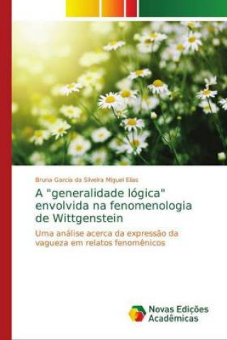 Kniha generalidade logica envolvida na fenomenologia de Wittgenstein Bruna Garcia da Silveira Miguel Elias