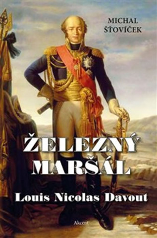 Knjiga Železný maršál Louis Nicolas Davout Michal Šťovíček