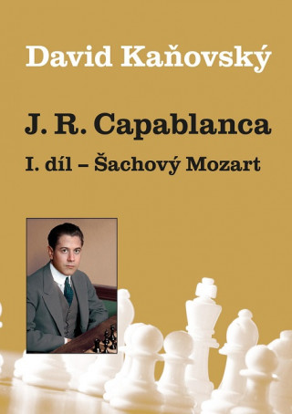 Könyv J. R. Capablanca: Šachový Mozart - 1.díl David Kaňovský