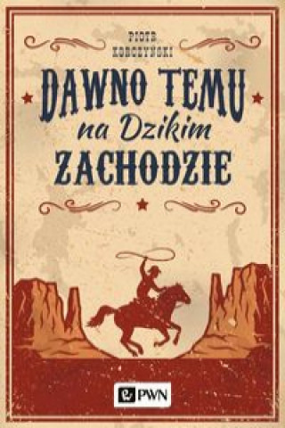 Könyv Dawno temu na Dzikim Zachodzie Korczyński Piotr