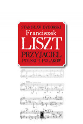 Könyv Franciszek Liszt. Przyjaciel Polski i Polaków Dybowski Stanisław