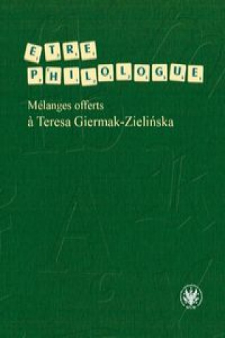 Livre Etre philologue. Mélanges offerts à Teresa Giermak-Zielińska 