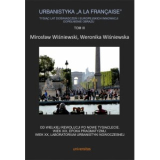 Kniha Urbanistyka „à la française”. Tysiąc lat doświadczeń i europejskich innowacji. Dopełnienie obrazu, Tom 3 Wiśniewska Weronika