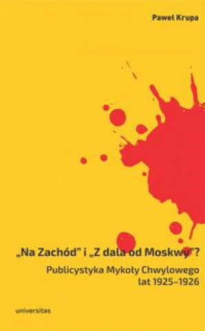 Kniha Na Zachód i Z dala od Moskwy Publicystyka Mykoły Chwylowego lat 1925-1926 Krupa Paweł