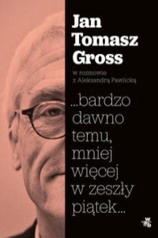 Kniha ...bardzo dawno temu, mniej więcej w zeszły piątek... Gross Jan Tomasz