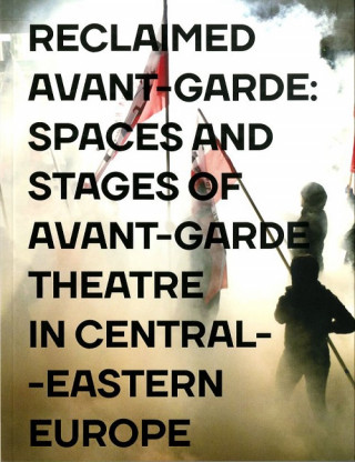 Książka Reclaimed Avant-garde Space and Stages of Avant-garde Theatre in Central-Eastern Europe Zoltán Imre