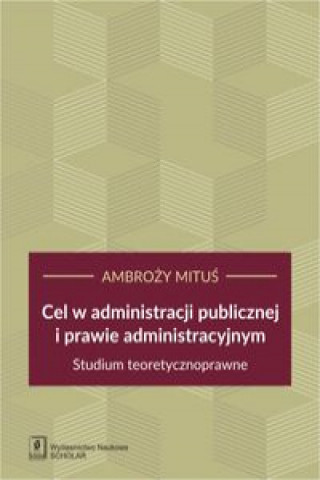 Kniha Cel w administracji publicznej i prawie administracyjnym Mituś Ambroży