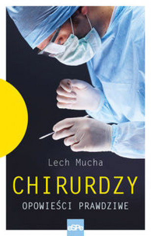 Könyv Chirurdzy Opowieści prawdziwe. Lech Mucha