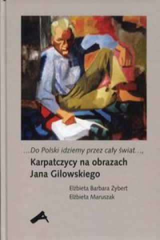 Book Do Polski idziemy przez cały świat Karpatczycy na obrazach Jana Gilowskiego Zybert Elżbieta Barbara