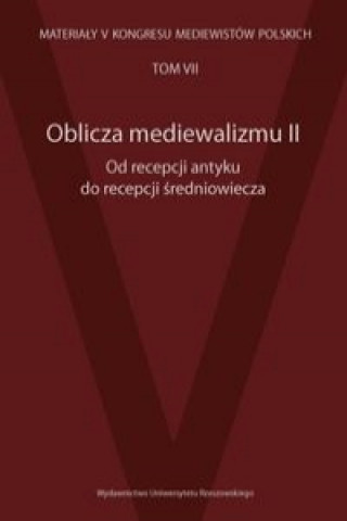 Könyv Oblicza mediewalizmu II Od recepcji antyku do recepcji średniowiecza 