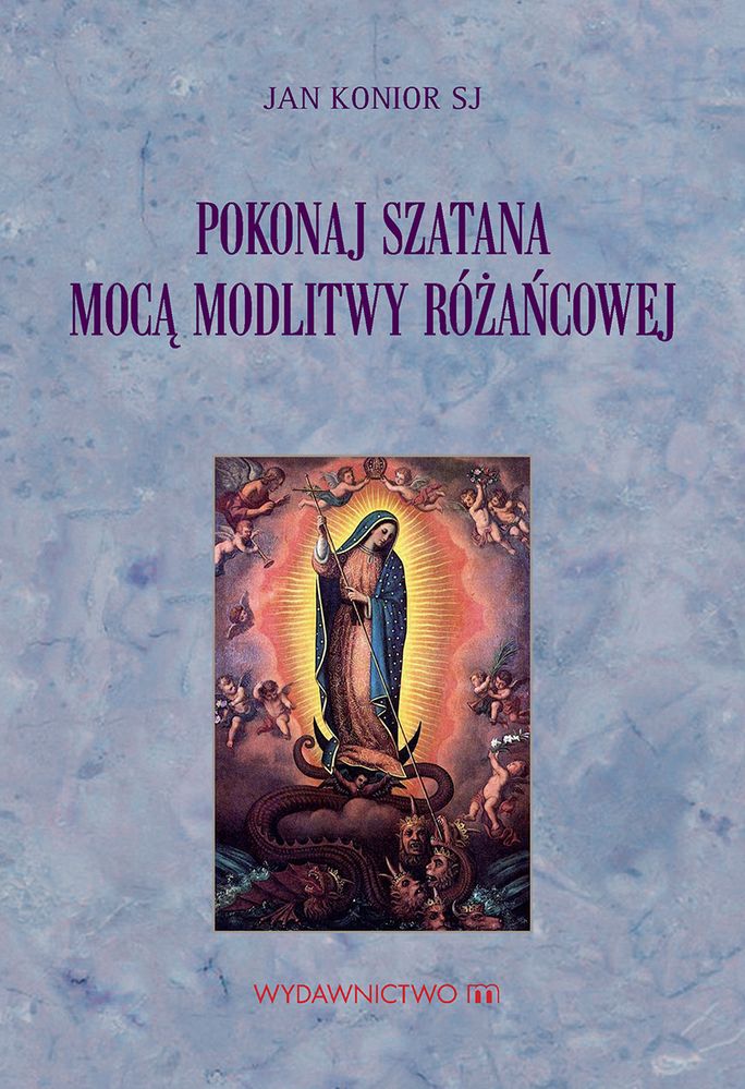 Knjiga Pokonaj szatana mocą modlitwy różańcowej Jan Konior SJ