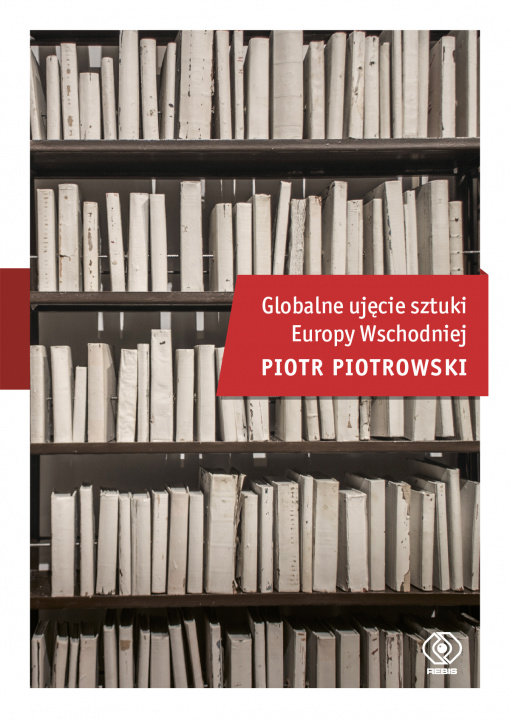 Knjiga Globalne ujęcie sztuki Europy Wschodniej Piotrowski Piotr