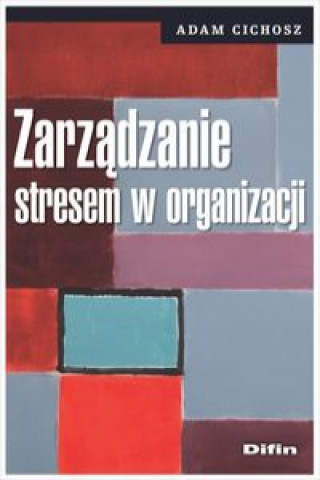 Knjiga Zarządzanie stresem w organizacji Cichosz Adam