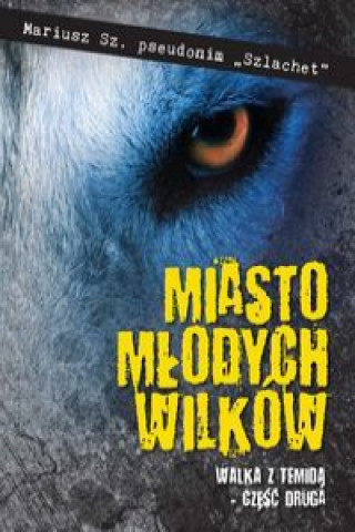 Książka Miasto młodych wilków Część druga Walka z Temidą Mariusz Sz. Szlachet