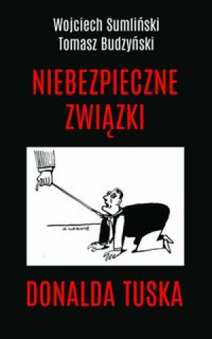 Könyv Niebezpieczne związki Donalda Tuska Sumliński Wojciech