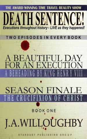 Carte DEATH SENTENCE! The Award Winning Time Travel Reality Show: Executions throughout history - LIVE as they happened! J a Willoughby