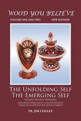 Könyv Wood You Believe Volume 1 & 2: The Unfolding Self The Emerging Self (New Edition) Fr Jim Cogley