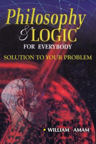 Libro Philosophy and Logic for Everybody: Solution to Your Problem William I Amam