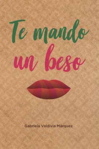 Carte Te mando un beso: Novela sobre amistad, amor, viajes, aventuras, historia, cultura y folclor. Valdivia M