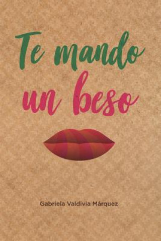 Książka Te mando un beso: Novela sobre amistad, amor, viajes, aventuras, historia, cultura y folclor. Valdivia M