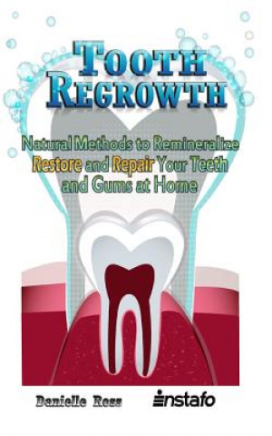 Книга Tooth Regrowth: Natural Methods to Remineralize, Restore and Repair Your Teeth and Gums at Home Danielle Ross