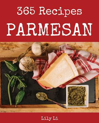Kniha Parmesan 365: Enjoy 365 Days with Amazing Parmesan Recipes in Your Own Parmesan Cookbook! [italian Cookies Cookbook, Parmesan Cheese Lily Li