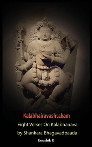 Könyv Kalabhairavashtakam: Eight Verses on Kalabhairava by Shankara Bhagavadpaada Koushik K
