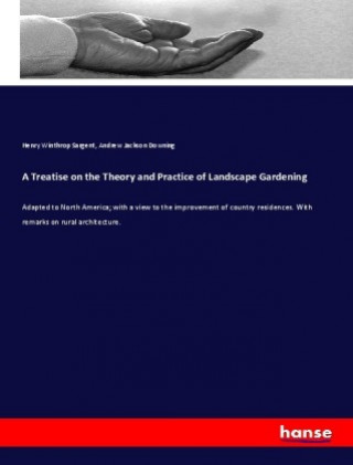 Kniha A Treatise on the Theory and Practice of Landscape Gardening Henry Winthrop Sargent